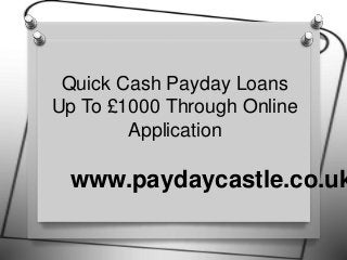 www.paydaycastle.co.uk
Quick Cash Payday Loans
Up To £1000 Through Online
Application
 