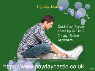 Payday Loans
Quick Cash Payday
Loans Up To £1000
Through Online
Application
https://www.paydaycastle.co.uk
 
