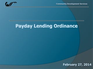 Community Development Services

Payday Lending Ordinance

February 27, 2014

 