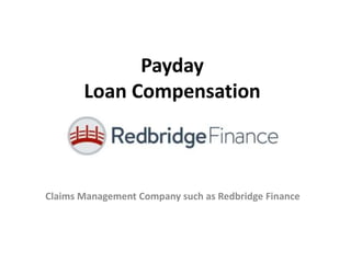Payday
Loan Compensation
Claims Management Company such as Redbridge Finance
 