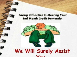 Facing Difficulties In Meeting Your
End Month Credit Demands?
We Will Surely Assist
 