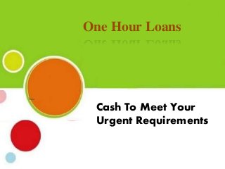 One Hour Loans
Cash To Meet Your
Urgent Requirements
 