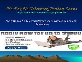 No Fax No Teletrack Payday Loans http://www.nofaxnoteletrackpaydayloans.net ,[object Object]
