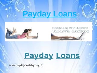 Payday Loans




          Payday Loans
www.paydaynextday.org.uk
 