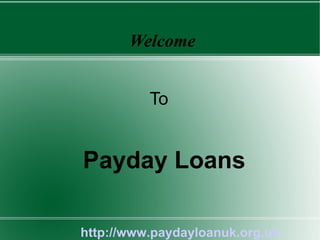 Welcome


          To


Payday Loans

http://www.paydayloanuk.org.uk
 