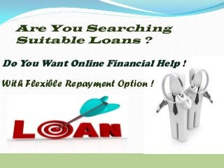 Are You Searching
Suitable Loans ?
With Flexible Repayment Option !
Do You Want Online Financial Help !
 