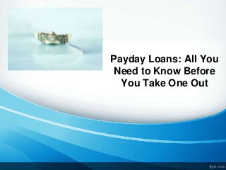 Payday Loans: All You
Need to Know Before
You Take One Out
 