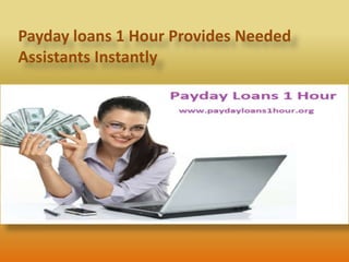 Payday loans 1 Hour Provides Needed
Assistants Instantly
 