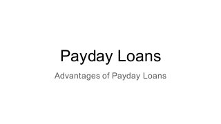 Payday Loans
Advantages of Payday Loans
 