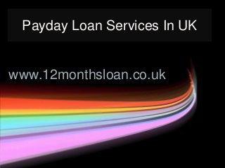 Payday Loan Services In UK

www.12monthsloan.co.uk

 