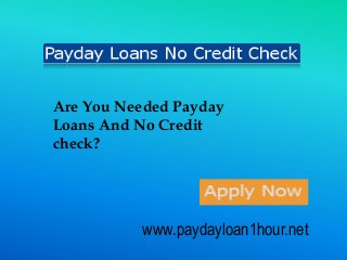 Are You Needed Payday
Loans And No Credit
check?

www.paydayloan1hour.net

 