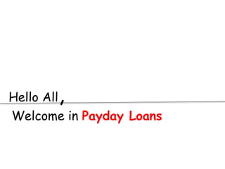 Hello All,
Welcome in Payday Loans
 