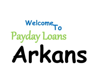 Payday Loans
Arkans
Welcome
To
 