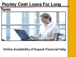 Payday Cash Loans For Long
Term
Online Availability of Superb Financial Help
 