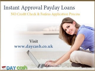 Visit
www.daycash.co.uk
 