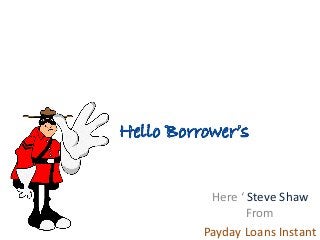 Here ‘ Steve Shaw
From
Payday Loans Instant
 