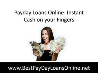 Payday Loans Online: Instant
     Cash on your Fingers




www.BestPayDayLoansOnline.net
 