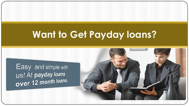 Payday Loans over 12 Month Loans - Monetary Support When Need Urgent