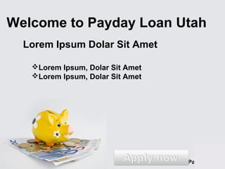 Welcome to Payday Loan Utah
  Lorem Ipsum Dolar Sit Amet

   Lorem Ipsum, Dolar Sit Amet
   Lorem Ipsum, Dolar Sit Amet




                                  Page 1
 