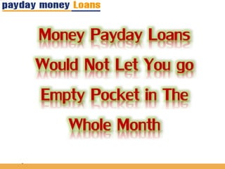 Money Payday Loans
Would Not Let You go
Empty Pocket in The
Whole Month
 