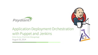 Application Deployment Orchestration
with Puppet and Jenkins
Anton Gurov, Chaminda Delpagodage
August 20, 2014
 