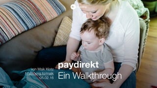 paydirekt
Ein Walkthrough
von Maik Klotz
http://xing.to/maik
05.02.16
 