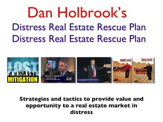 Dan Holbrook’s   Distress Real Estate Rescue Plan Distress Real Estate Rescue Plan ,[object Object]