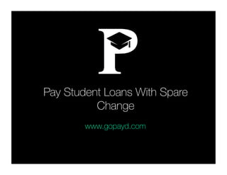 Pay Student Loans With Spare
Change
www.gopayd.com
 