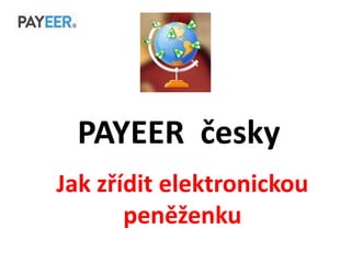 PAYEER česky
Jak zřídit elektronickou
peněženku
 