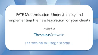 --
The webinar will begin shortly….
PAYE Modernisation: Understanding and
implementing the new legislation for your clients
Hosted by
 