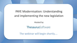 --
The webinar will begin shortly….
PAYE Modernisation: Understanding
and implementing the new legislation
Hosted by
 