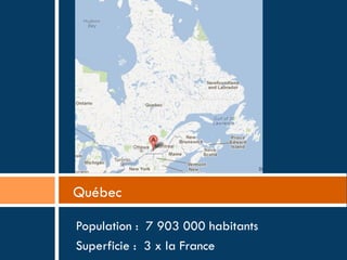 Québec

Population : 7 903 000 habitants
Superficie : 3 x la France
 