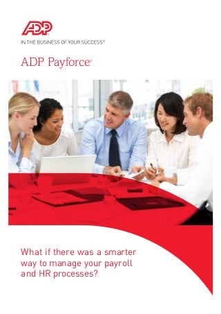 ADP Payforce®
What if there was a smarter
way to manage your payroll
and HR processes?
 