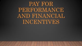 PAY FOR
PERFORMANCE
AND FINANCIAL
INCENTIVES
 