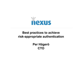 Best practices to achieve
risk-appropriate authentication

         Per Hägerö
            CTO
 