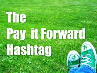 The
Pay it Forward
Hashtag

 