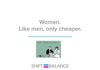 Women.
Like men, only cheaper.
 