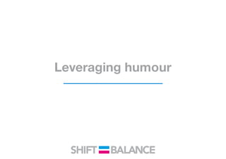 Leveraging humour
 