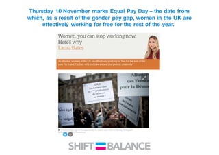 Thursday 10 November marks Equal Pay Day – the date from
which, as a result of the gender pay gap, women in the UK are
effectively working for free for the rest of the year.
 