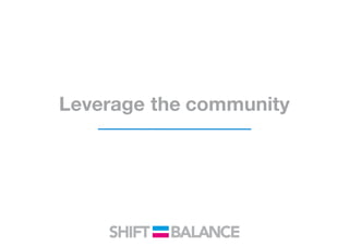 Leverage the community
 