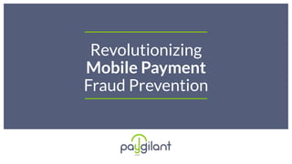 Revolutionizing
Mobile Payment
Fraud Prevention
 