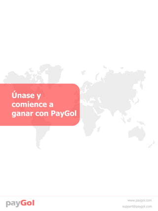 Únase y
comience a
ganar con PayGol
support@paygol.com
www.paygol.com
 