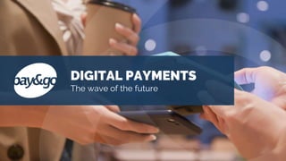 DIGITAL PAYMENTS
The wave of the future
 