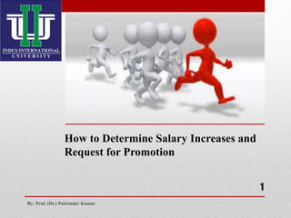 How to Determine Salary Increases and
Request for Promotion
By: Prof. (Dr.) Palwinder Kumar
1
 