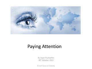 Paying Attention

     By Joyce Puchaofen
      30th October 2012

    A Crash Course on Creativity
 