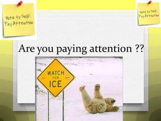 Are you paying attention ??
 
