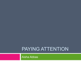 PAYING ATTENTION
Aisha Abbas
 