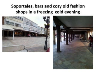 Soportales, bars and cozy old fashion
  shops in a freezing cold evening
 
