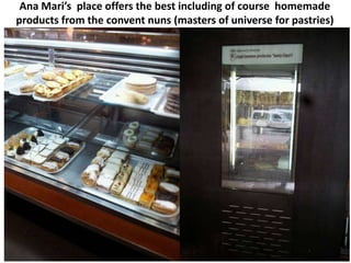 Ana Mari’s place offers the best including of course homemade
products from the convent nuns (masters of universe for pastries)
 