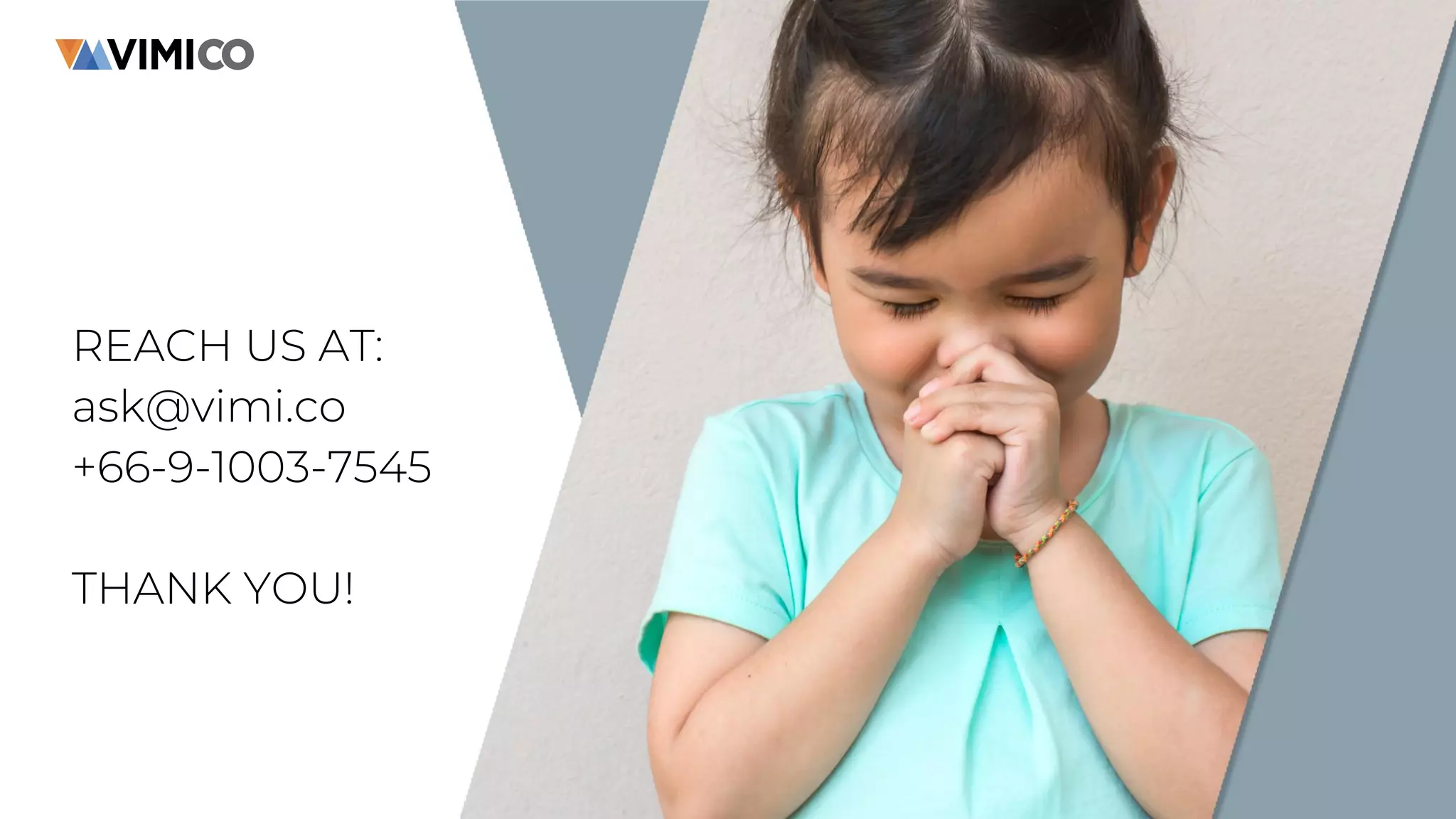 REACH US AT:
ask@vimi.co
+66-9-1003-7545
THANK YOU!
 